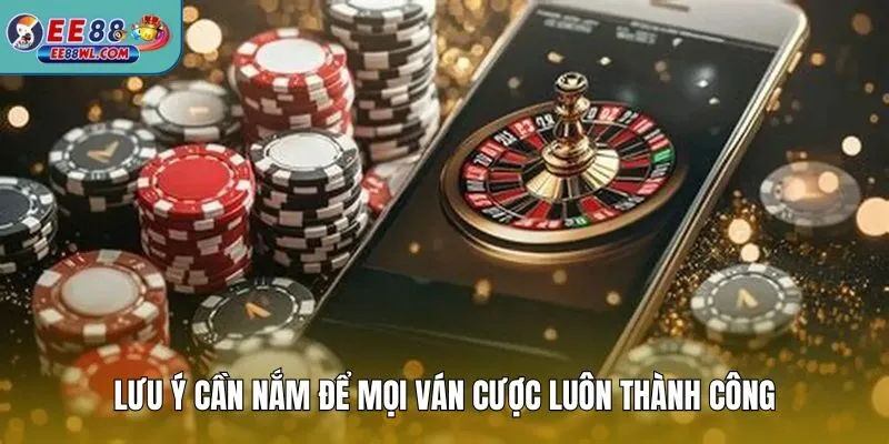 Lưu ý cần nắm để mọi ván cược luôn thành công